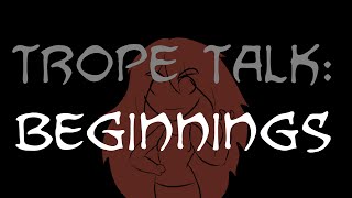 Trope Talk Beginnings [upl. by Reuven]