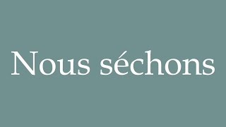 How to Pronounce Nous séchons We dry Correctly in French [upl. by Ecadnac]