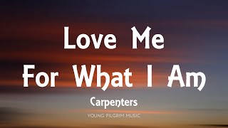 Carpenters  Love Me For What I Am Lyrics [upl. by Ancilin]