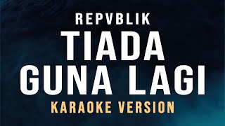 Tiada Guna Lagi  Repvblik Karaoke [upl. by Freddi]