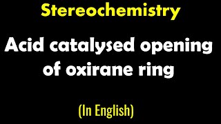 Stereochemistry  Acid catalysed opening of oxirane ring  Lecture [upl. by Pamella789]