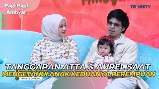 Tanggapan ATTA amp AUREL Saat Mengetahui Anak Keduanya Perempuan  PAGI PAGI AMBYAR 12623 S1 [upl. by Mell143]