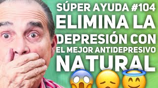 Súper Ayuda 104 Elimina La Depresión Con El Mejor Antidepresivo Natural [upl. by Levania146]