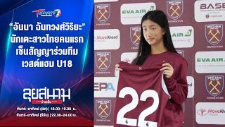 “อันนาquot นักเตะสาวไทยคนแรก เซ็นสัญญาร่วมทีม เวสต์แฮม U18  ลุยสนามข่าวเย็น  7 พย 67  T Sports 7 [upl. by Cogn]