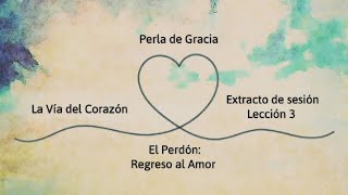 Extracto de la sesion L3 Via del corazon El Perdón  El regreso al Amor [upl. by Alyakcm580]