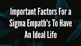 Important Factors For a Sigma Empaths To Have a Ideal Life [upl. by Asalocin]