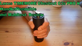 Luxus TIMEMORE Chestnut C3s PRO K Handkaffeemühle mit Mahltest Review [upl. by Hannie548]