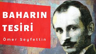 Ömer Seyfettin Hikayeleri  Baharın Tesiri Harika Bir Hikaye [upl. by Fretwell459]