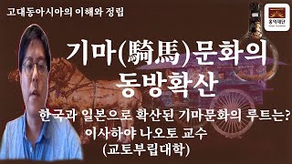 기마騎馬문화의 동방확산 ㅣ 이사하야 나오토 교수교토부립대학鐙の出現と騎馬文化の東方拡散 l 諫早直人 敎授京都府立大学 [upl. by Ehsrop]