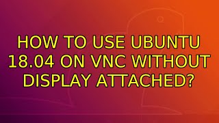 Ubuntu How to use Ubuntu 1804 on VNC without display attached 2 Solutions [upl. by Ehcar]