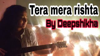 TERA MERA RISHTA PURANA  COVERED BY DEEPSHIKHA KUNDU [upl. by Anaehs]