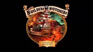 The Builders and the Butchers  Western Medicine 2013 Full Album [upl. by Silvan]