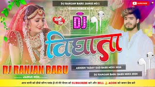 Dj Ranjan Babu  Vidhata  Ashish Yadav  विघाता  ashish yadav new song dj remix hard bass 2024 [upl. by Millar]