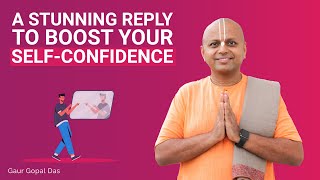 A Stunning Reply To Boost Your SelfConfidence  Gaur Gopal Das [upl. by Ahsuat]