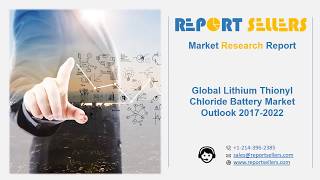 Global Lithium Thionyl Chloride Battery Market Research Report  Report Sellers [upl. by Arua]