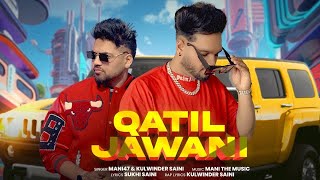 Qatil Jawani  Mani47  Kulwinder Saini  Sukhi Saini  Mani The Music  Latest Punjabi Song 2024 [upl. by Naruq]