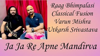 Ja Ja Re Apne Mandirva  Raag Bhimpalasi  Fusion  Varun Mishra  Utkarsh Srivastav [upl. by Jaynes]