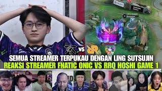 SEMUA STREAMER TERPUKAU DENGAN LING SUTSUJIN REAKSI STREAMER FNATIC ONIC VS RRQ HOSHI GAME 1 [upl. by Reffotsirhc539]