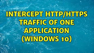 Intercept HTTPHTTPS traffic of one application Windows 10 3 Solutions [upl. by Parnell259]