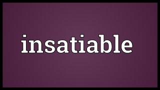 Insatiable Meaning [upl. by Anig]