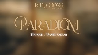 PARADIGM Ft Daniel Caesar  TRXNQUiL  REFLECTIONS [upl. by Lilla850]