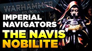 40K  MASTERS OF THE IMPERIUM  NavigatorsNavis Nobilite  Warhammer 40000 LoreHistory [upl. by Latsirc]