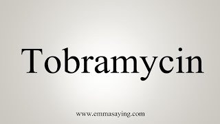 How To Say Tobramycin [upl. by Spike806]