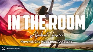 In The Room Afro Beat Version  Maverick City Music feat Annatoria LYRICS [upl. by Issy]