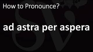 How to Pronounce Ad Astra per Aspera CORRECTLY [upl. by Anirod]