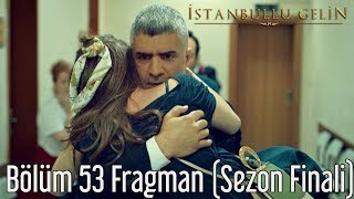 İstanbullu Gelin 53 Bölüm Fragman Sezon Finali [upl. by Ydac]