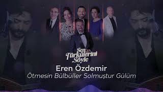 Eren Özdemir  Ötmesin Bülbüller Solmuştur Gülüm  Sen Türkülerini Söyle trt1 [upl. by Etnuad963]