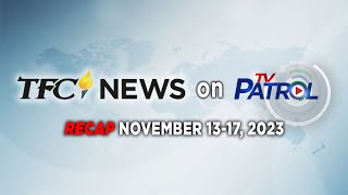 TFC News on TV Patrol Recap  November 1317 2023 [upl. by Bergh]