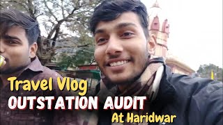 Outstation Audit Day 78910  Only Travel Vlog  Haridwar Audit Vlog Sahil Mahor CA Finalist [upl. by Odarnoc]