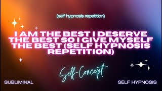 quotDeserving the Best I Am the Best I Deserve the Best So I Give Myself the Bestquot  Self Hypnosis [upl. by Ekrub]