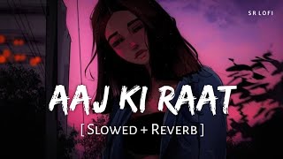 Aaj Ki Raat Slowed  Reverb  Madhubanti Bagchi Divya  Tamannaah Bhatia  Stree 2  SR Lofi [upl. by Amedeo998]