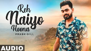 Reh Naiyo Hoona Full Audio  Prabh Gill  Latest Punjabi Songs 2019  Speed Records [upl. by Ainoet]