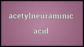 Acetylneuraminic acid Meaning [upl. by Lombardo528]