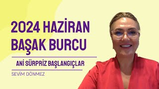 2024 HAZÄ°RAN AYI BAÅAK BURCU YORUMLARI  ANÄ° SÃœRPRÄ°Z BAÅLANGIÃ‡LAR [upl. by Ailiec]