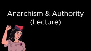 Anarchism and Authority  Lecture [upl. by Edobalo512]