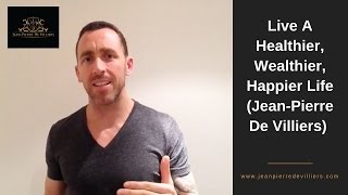 Live A Healthier Wealthier Happier Life JeanPierre De Villiers [upl. by Nibas]