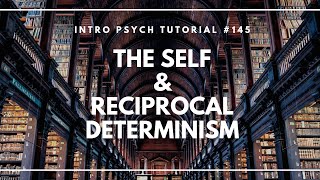 The Self and Reciprocal Determinism Intro Psych Tutorial 145 [upl. by Atiuqad]