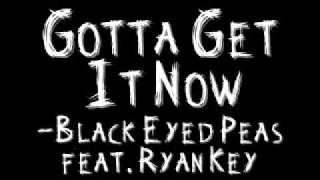 Black Eyed Peas  Gotta Get It Now feat Ryan Key of Yellowcard  Lyrics and HQ Sound [upl. by Bruell935]