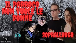 IL PARROCO NON VUOLE LE DONNE  SOPRALLUOGO  CON EPE TERESA  Sopralluogo [upl. by Eidnew]