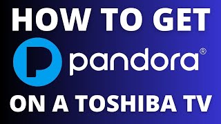 How To Get the Pandora App on ANY Toshiba TV [upl. by Rosenblum]