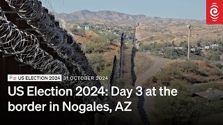 US Election 2024 Corin Dann at the border in Nogales Arizona  Donald Trump v Kamala Harris  RNZ [upl. by Halle]