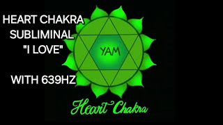 HEART CHAKRA quotI LOVEquot SUBLIMINAL AFFIRMATIONS  639HZ [upl. by Daveta]