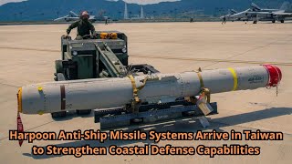 Harpoon Anti Ship Missile Systems Arrive in Taiwan to Strengthen Coastal Defense Capabilities [upl. by Timotheus939]