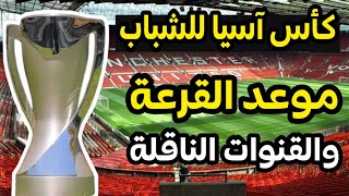 موعد قرعة كأس آسيا للشباب التوقيت والقنوات الناقلة [upl. by Nihhi]