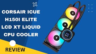 Corsair iCUE H150i Elite XT Liquid CPU Cooler Cooling with an LCD Edge  Review [upl. by Ettennor454]