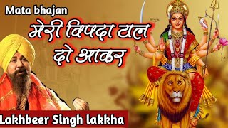 Meri vipda taal do aakar  मेरी विपदा टाल दो आकर  Lakhbeer Singh lakkha  Mata bhajans [upl. by Gnaw]